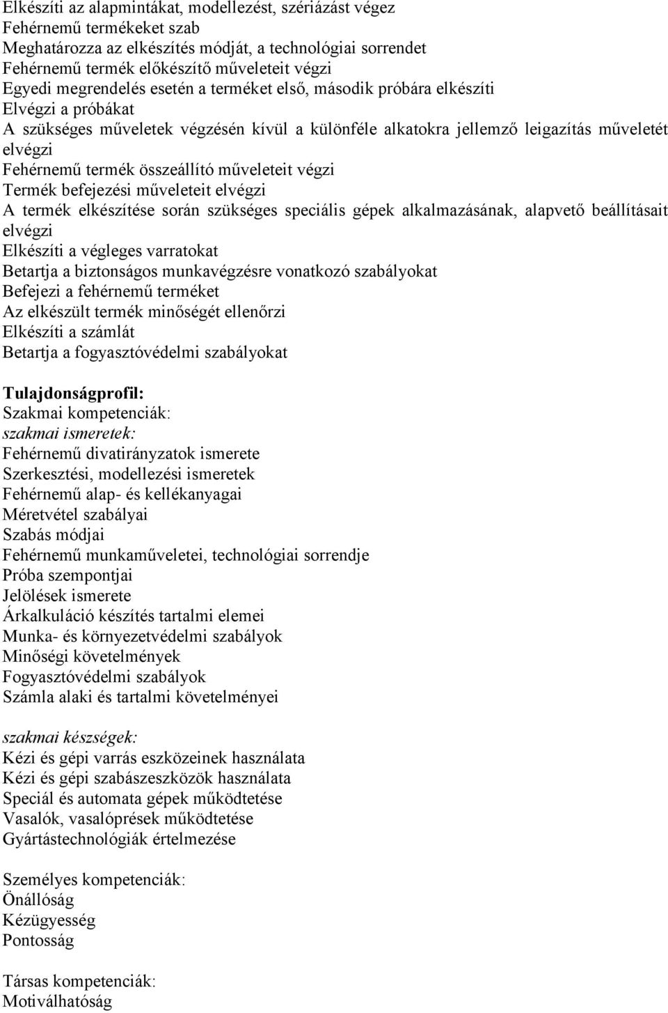összeállító műveleteit végzi Termék befejezési műveleteit elvégzi A termék elkészítése során szükséges speciális gépek alkalmazásának, alapvető beállításait elvégzi Elkészíti a végleges varratokat