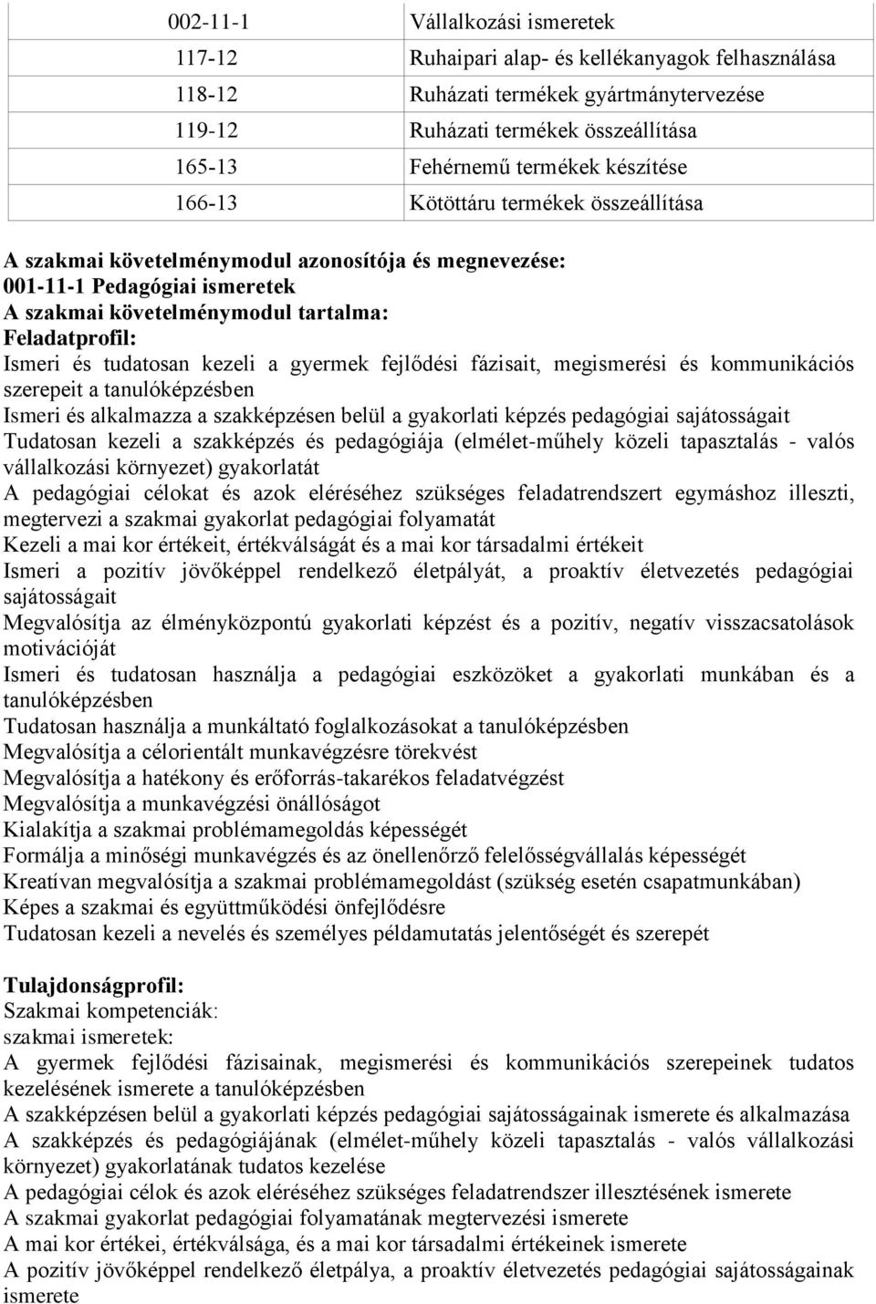 tudatosan kezeli a gyermek fejlődési fázisait, megismerési és kommunikációs szerepeit a tanulóképzésben Ismeri és alkalmazza a szakképzésen belül a gyakorlati képzés pedagógiai sajátosságait