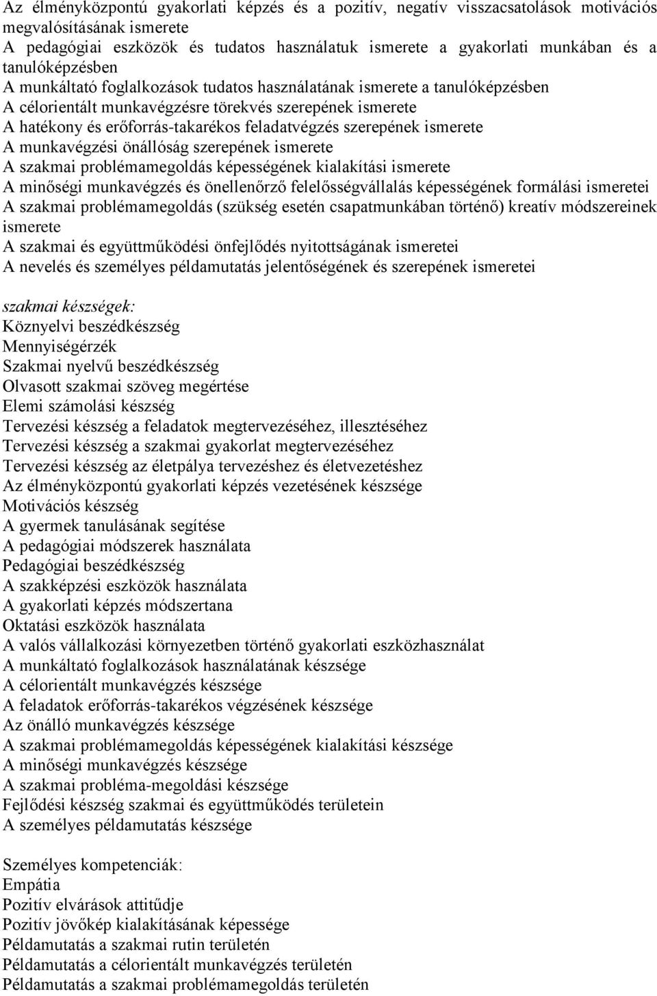 szerepének ismerete A munkavégzési önállóság szerepének ismerete A szakmai problémamegoldás képességének kialakítási ismerete A minőségi munkavégzés és önellenőrző felelősségvállalás képességének