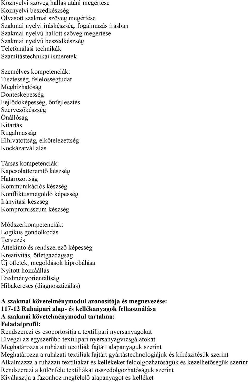 Önállóság Kitartás Rugalmasság Elhivatottság, elkötelezettség Kockázatvállalás Társas kompetenciák: Kapcsolatteremtő készség Határozottság Kommunikációs készség Konfliktusmegoldó képesség Irányítási