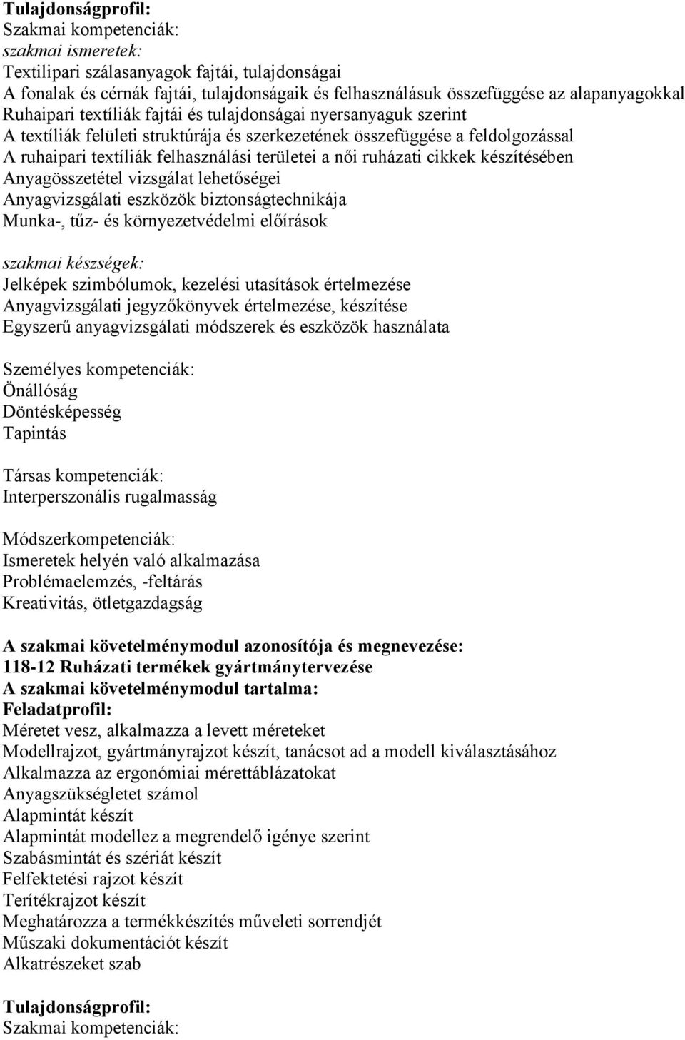 ruházati cikkek készítésében Anyagösszetétel vizsgálat lehetőségei Anyagvizsgálati eszközök biztonságtechnikája Munka-, tűz- és környezetvédelmi előírások szakmai készségek: Jelképek szimbólumok,