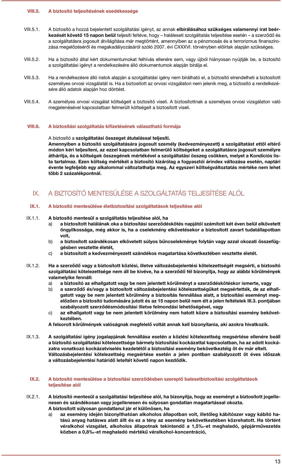 esetén a szerződő és a szolgáltatásra jogosult átvilágítása már megtörtént, amennyiben az a pénzmosás és a terrorizmus finanszírozása megelőzéséről és megakadályozásáról szóló 2007. évi CXXXVI.