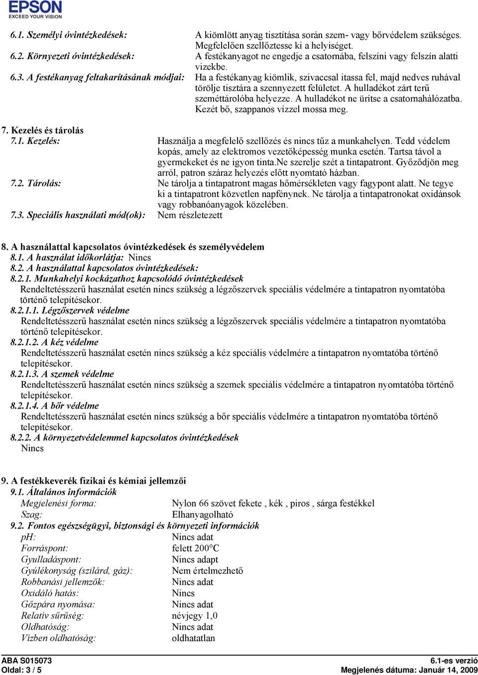 A festékanyag feltakarításának módjai: Ha a festékanyag kiömlik, szivaccsal itassa fel, majd nedves ruhával törölje tisztára a szennyezett felületet. A hulladékot zárt terű szeméttárolóba helyezze.