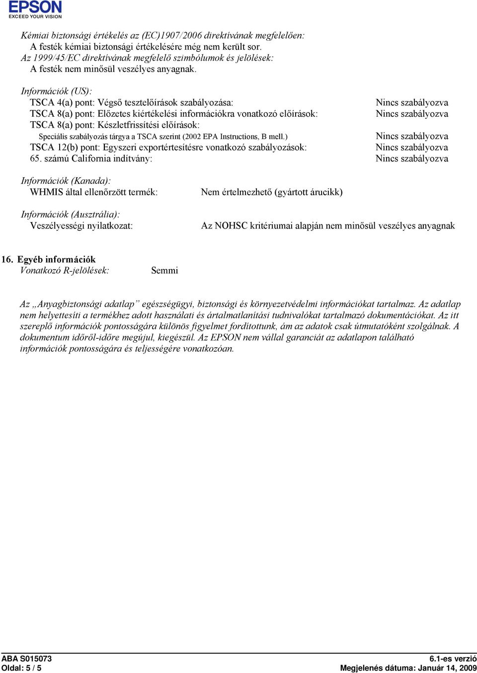 Információk (US): TSCA 4(a) pont: Végső tesztelőírások szabályozása: TSCA 8(a) pont: Előzetes kiértékelési információkra vonatkozó előírások: TSCA 8(a) pont: Készletfrissítési előírások: Speciális