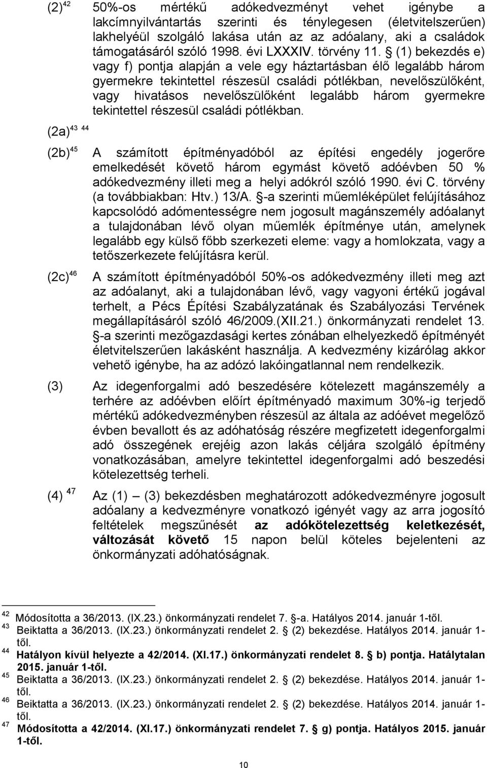 (1) bekezdés e) vagy f) pontja alapján a vele egy háztartásban élő legalább három gyermekre tekintettel részesül családi pótlékban, nevelőszülőként, vagy hivatásos nevelőszülőként legalább három