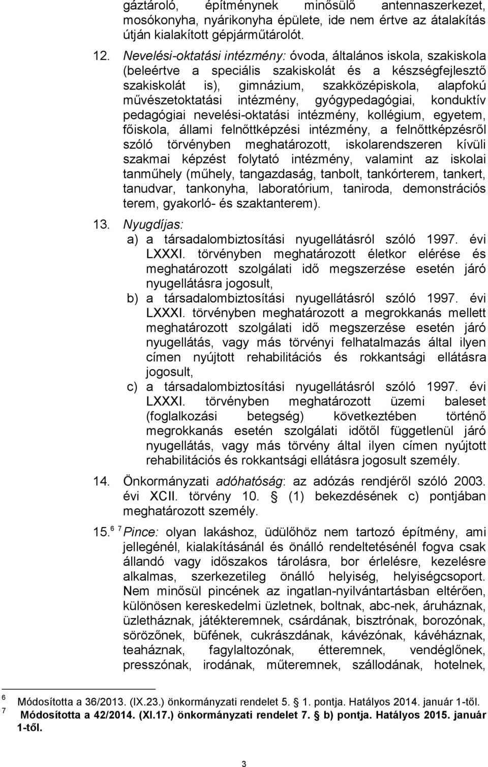 intézmény, gyógypedagógiai, konduktív pedagógiai nevelési-oktatási intézmény, kollégium, egyetem, főiskola, állami felnőttképzési intézmény, a felnőttképzésről szóló törvényben meghatározott,