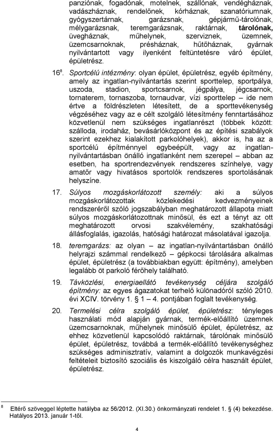 Sportcélú intézmény: olyan épület, épületrész, egyéb építmény, amely az ingatlan-nyilvántartás szerint sporttelep, sportpálya, uszoda, stadion, sportcsarnok, jégpálya, jégcsarnok, tornaterem,