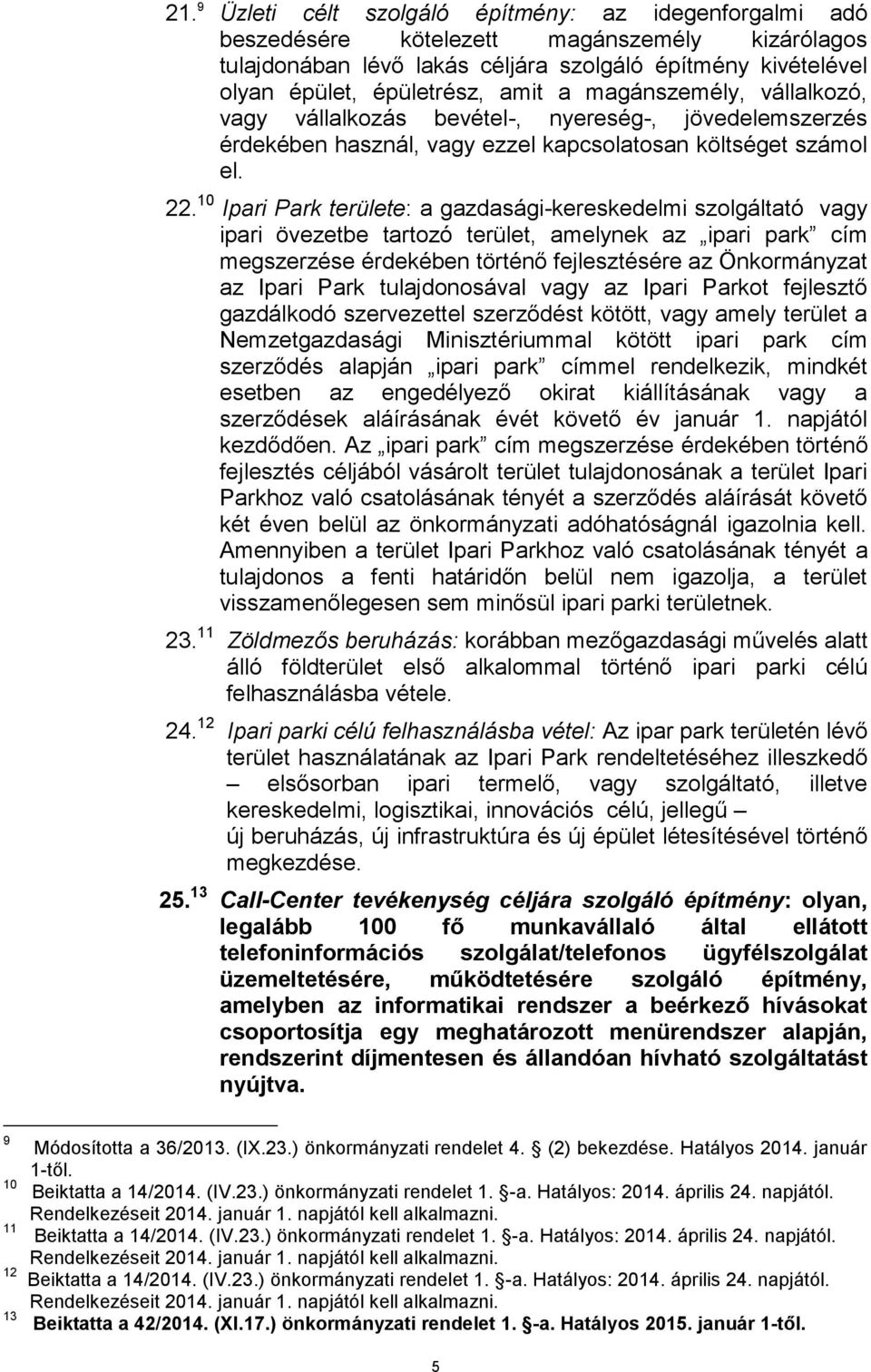 10 Ipari Park területe: a gazdasági-kereskedelmi szolgáltató vagy ipari övezetbe tartozó terület, amelynek az ipari park cím megszerzése érdekében történő fejlesztésére az Önkormányzat az Ipari Park