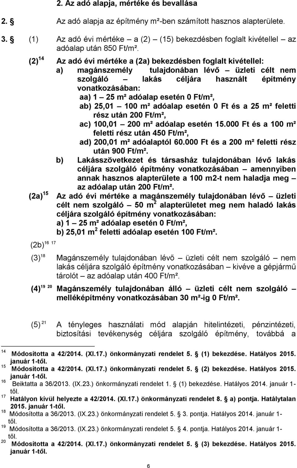 (2) 14 Az adó évi mértéke a (2a) bekezdésben foglalt kivétellel: a) magánszemély tulajdonában lévő üzleti célt nem szolgáló lakás céljára használt építmény vonatkozásában: aa) 1 25 m² adóalap esetén