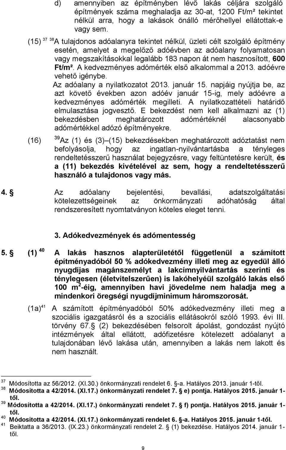 hasznosított, 600 Ft/m². A kedvezményes adómérték első alkalommal a 2013. adóévre vehető igénybe. Az adóalany a nyilatkozatot 2013. január 15.
