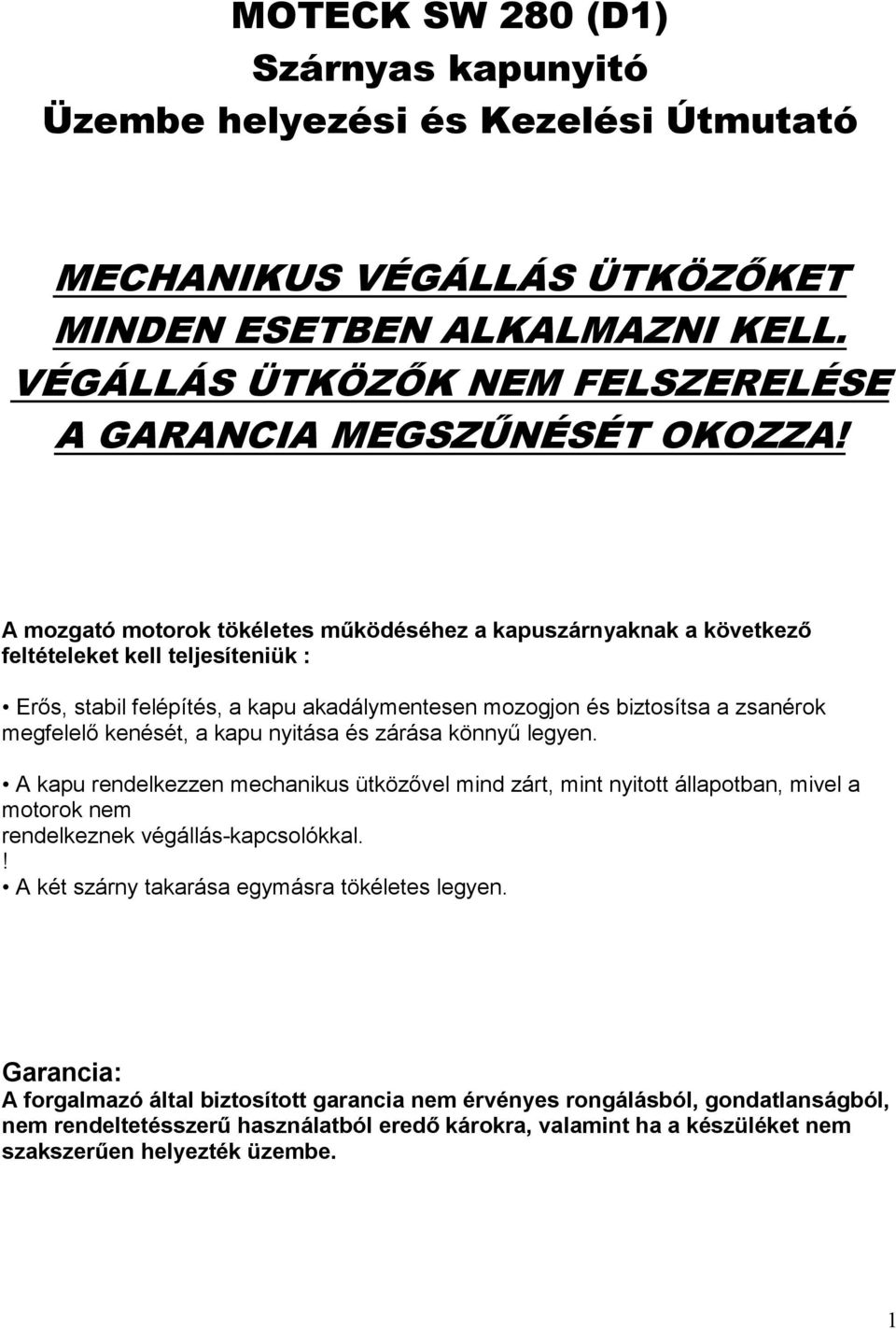 A mozgató motorok tökéletes működéséhez a kapuszárnyaknak a következő feltételeket kell teljesíteniük : Erős, stabil felépítés, a kapu akadálymentesen mozogjon és biztosítsa a zsanérok megfelelő
