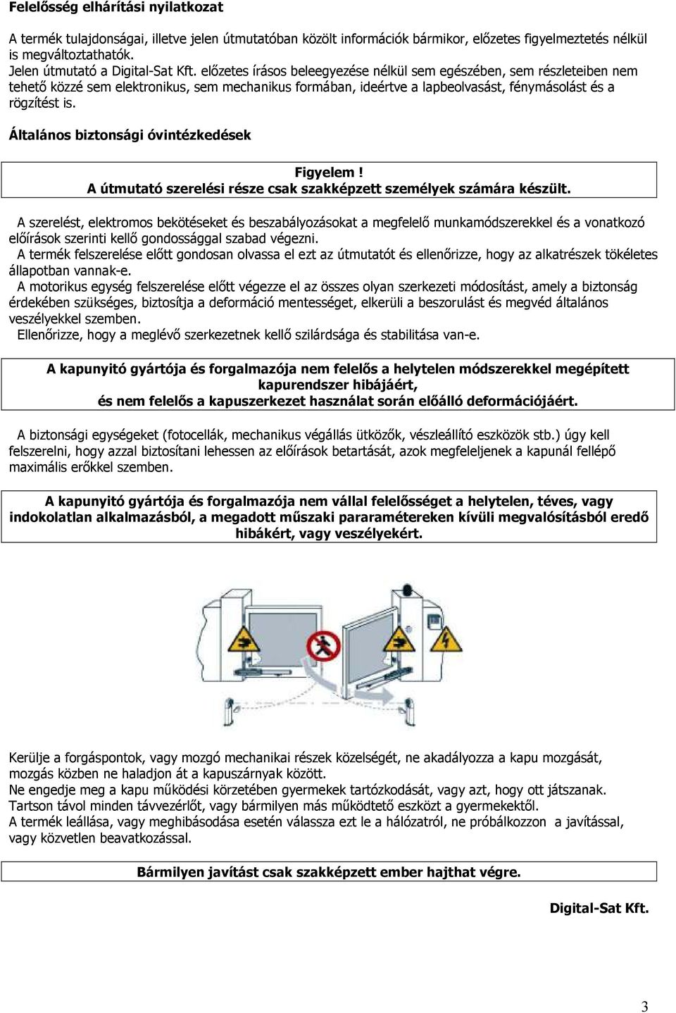 Általános biztonsági óvintézkedések Figyelem! A útmutató szerelési része csak szakképzett személyek számára készült.