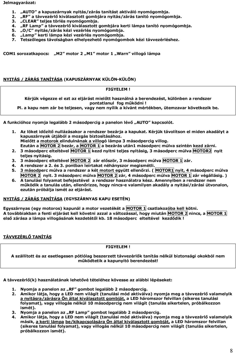 Tetszőleges távolságban elhelyezhető nyomógombok kézi távvezérléshez. COM1 sorozatkapocs: M2 motor 2 M1 motor 1 Warn villogó lámpa NYITÁS / ZÁRÁS TANÍTÁSA (KAPUSZÁRNYAK KÜLÖN-KÜLÖN) FIGYELEM!