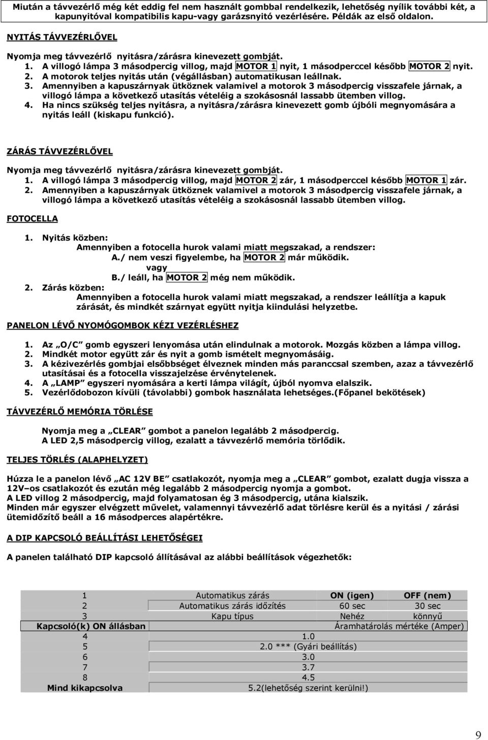 nyit. 2. A motorok teljes nyitás után (végállásban) automatikusan leállnak. 3.
