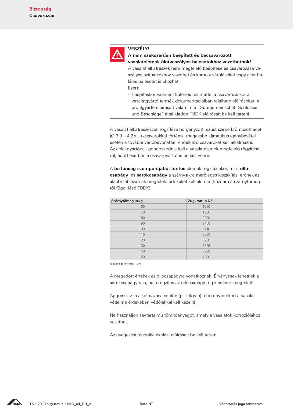 ..) csavarokkal történik, magasabb klimatikus igénybevétel - A biztonság szempontjából fontos elemek rögzítésekor, mint ollócsapágy és sarokcsapágy - Szárnytömeg in kg Zugkraft in N 1) 60 1650 70