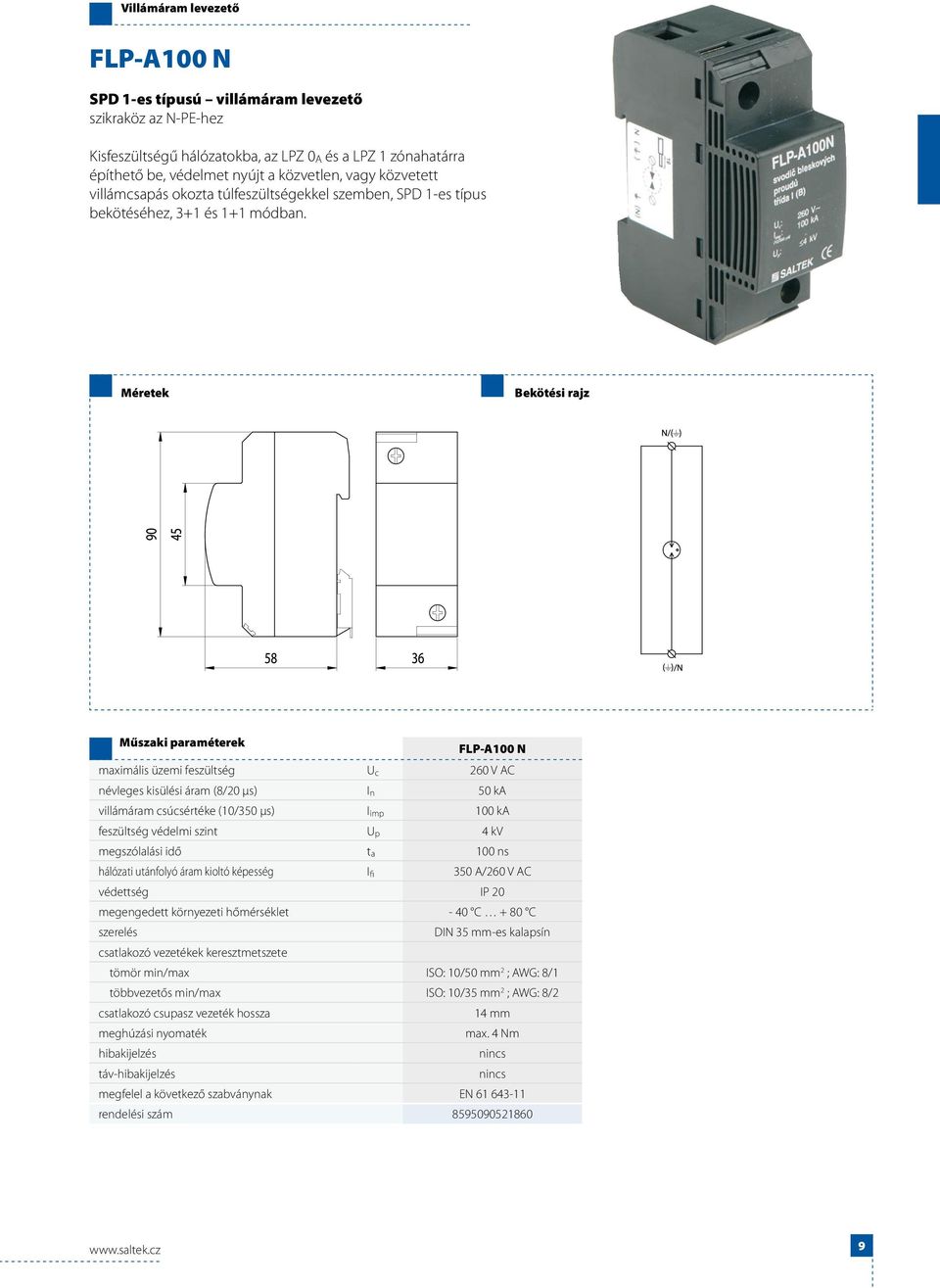 FLP-A100 N maximális üzemi feszültség U c 260 V AC névleges kisülési áram (8/20 μs) I n 50 ka villámáram csúcsértéke (10/350 μs) I imp 100 ka feszültség védelmi szint U p 4 kv megszólalási idő t a