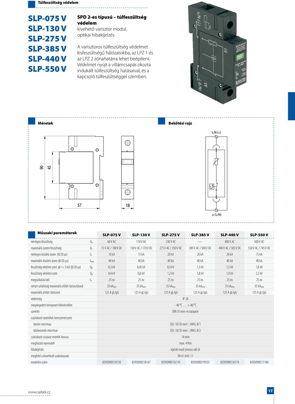 SLP-075 V SLP-130 V SLP-275 V SLP-385 V SLP-440 V SLP-550 V névleges feszültség U n 60 V AC 110 V AC 230 V AC 400 V AC 500 V AC maximális üzemi feszültség U c 75 V AC / 100 V DC 130 V AC / 170 V DC