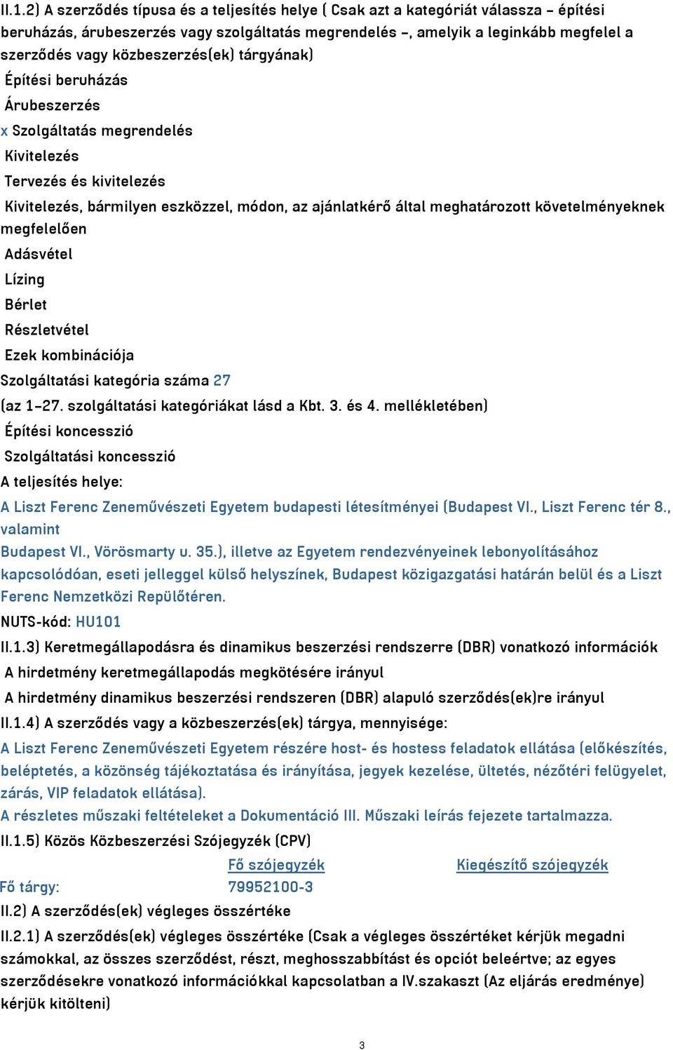 követelményeknek megfelelően Adásvétel Lízing Bérlet Részletvétel Ezek kombinációja Szolgáltatási kategória száma 27 (az 1 27. szolgáltatási kategóriákat lásd a Kbt. 3. és 4.