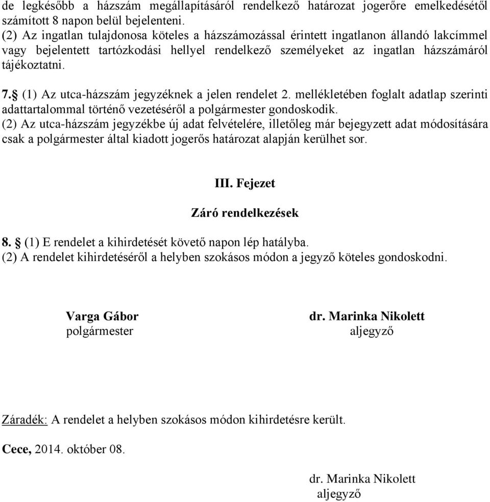 (1) Az utca-házszám jegyzéknek a jelen rendelet 2. mellékletében foglalt adatlap szerinti adattartalommal történő vezetéséről a polgármester gondoskodik.