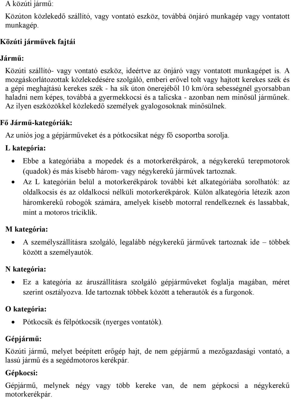 A mozgáskorlátozottak közlekedésére szolgáló, emberi erővel tolt vagy hajtott kerekes szék és a gépi meghajtású kerekes szék - ha sík úton önerejéből 10 km/óra sebességnél gyorsabban haladni nem