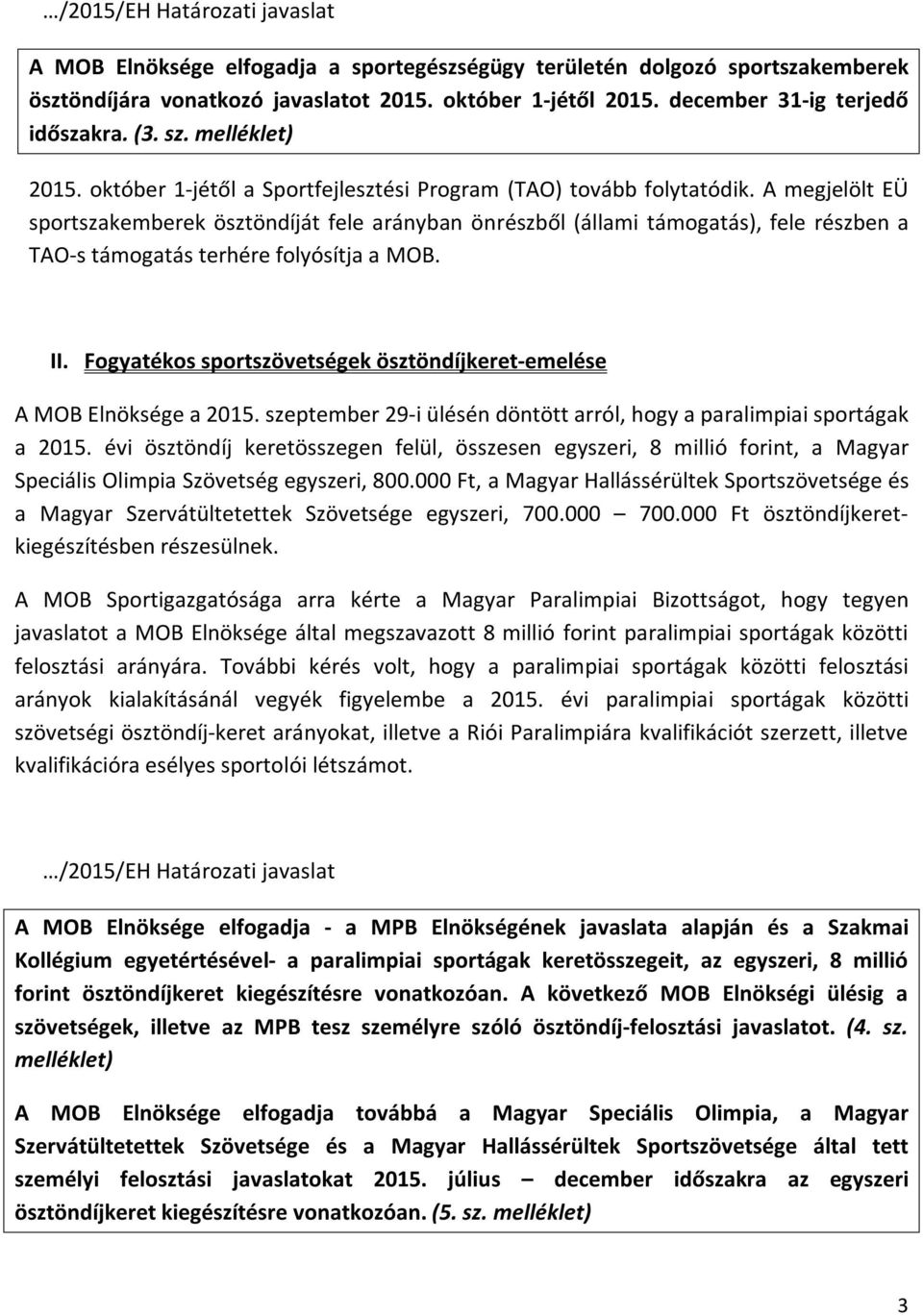 A megjelölt EÜ sportszakemberek ösztöndíját fele arányban önrészből (állami támogatás), fele részben a TAO-s támogatás terhére folyósítja a MOB. II.