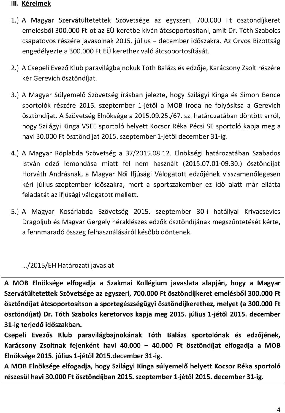 3.) A Magyar Súlyemelő Szövetség írásban jelezte, hogy Szilágyi Kinga és Simon Bence sportolók részére 2015. szeptember 1-jétől a MOB Iroda ne folyósítsa a Gerevich ösztöndíjat.