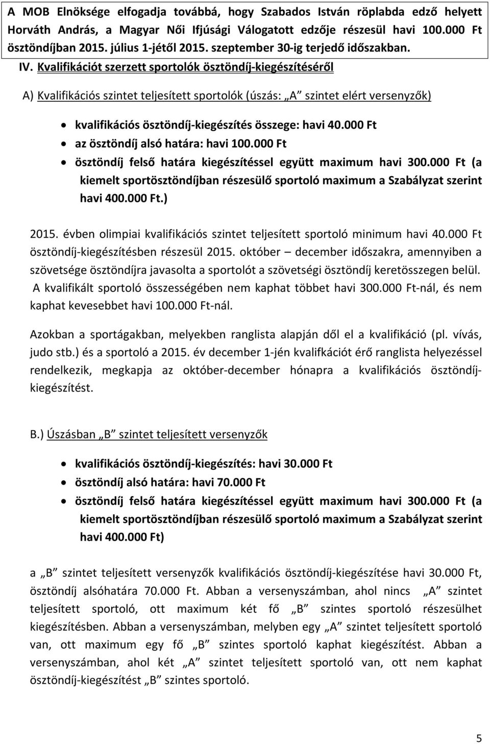 Kvalifikációt szerzett sportolók ösztöndíj-kiegészítéséről A) Kvalifikációs szintet teljesített sportolók (úszás: A szintet elért versenyzők) kvalifikációs ösztöndíj-kiegészítés összege: havi 40.