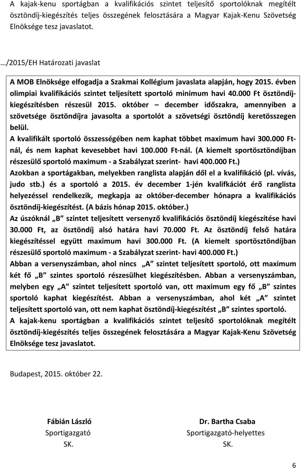 október december időszakra, amennyiben a szövetsége ösztöndíjra javasolta a sportolót a szövetségi ösztöndíj keretösszegen belül.