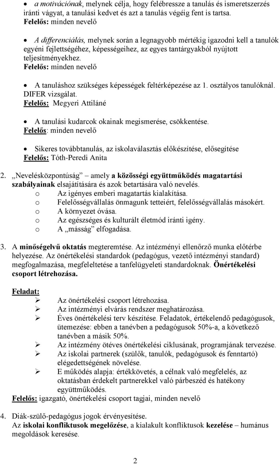 Felelős: minden nevelő A tanuláshoz szükséges képességek feltérképezése az 1. osztályos tanulóknál. DIFER vizsgálat. Felelős: Megyeri Attiláné A tanulási kudarcok okainak megismerése, csökkentése.