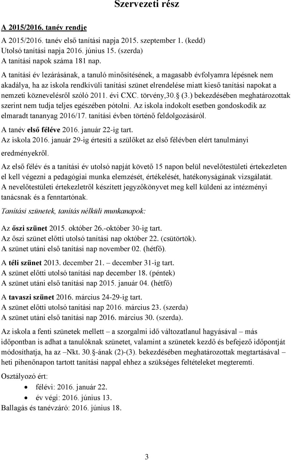 köznevelésről szóló 2011. évi CXC. törvény,30. (3.) bekezdésében meghatározottak szerint nem tudja teljes egészében pótolni. Az iskola indokolt esetben gondoskodik az elmaradt tananyag 2016/17.