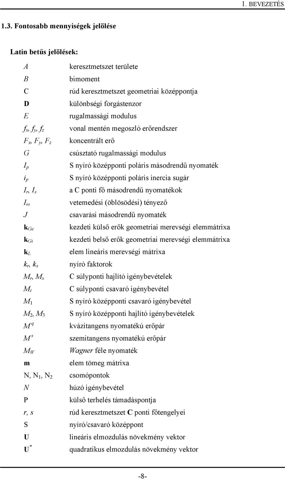 megozló erőrendzer F, F y, F z koncentrált erő G cúztató rugalmaági modulu I p i p I r, I I ω J k Ge k Gi k k r, k M r, M M t M M, M 3 M q M M W m S nyíró középponti polári máodrendű nyomaték S nyíró