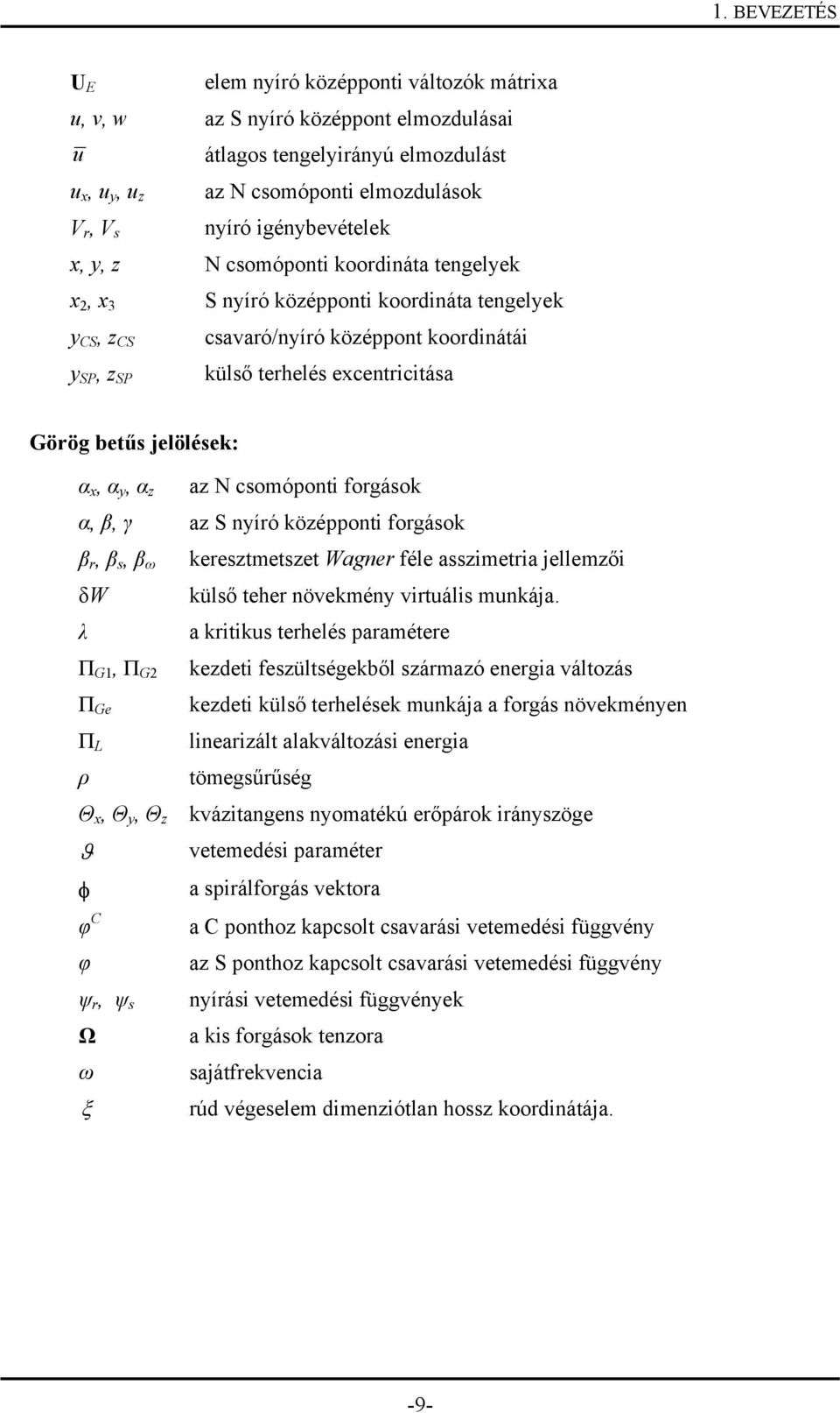 comóponti forgáok α, β, γ az S nyíró középponti forgáok β r, β, β ω kereztmetzet Wagner féle azimetria jellemzői δw külő teher növekmény virtuáli munkája.
