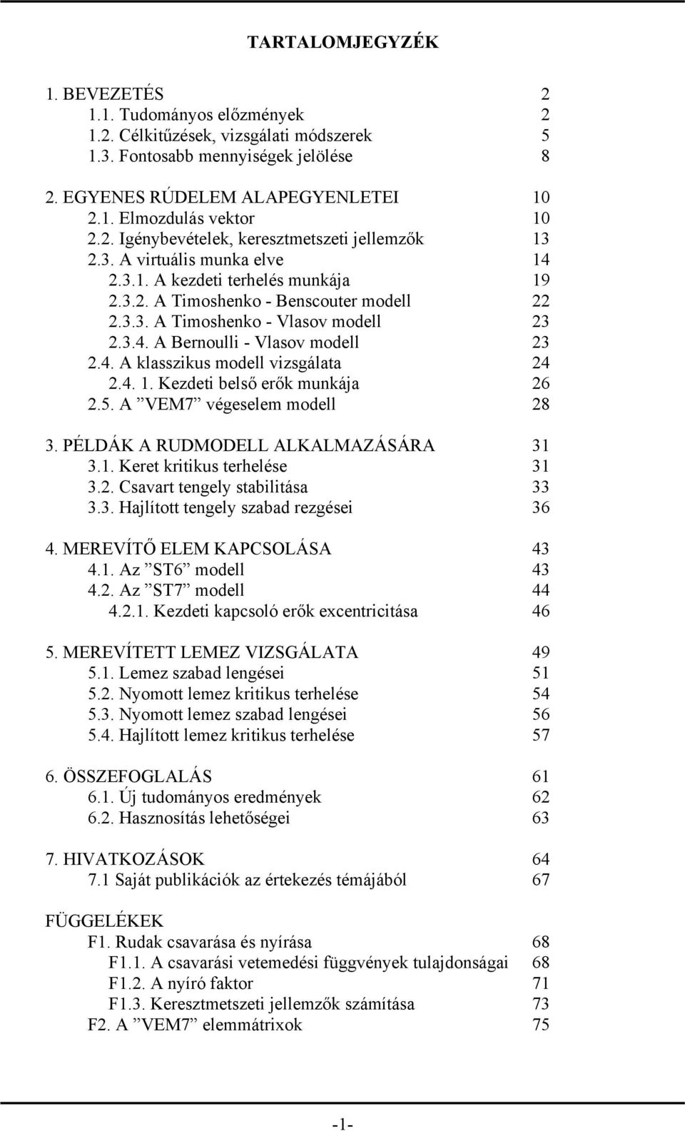 4.. Kezdeti belő erők munkája.5. A VEM7 végeelem modell 3. PÉDÁK A RUDMODE AKAMAZÁSÁRA 3.. Keret kritiku terhelée 3.. Cavart tengely tabilitáa 3.3. Hajlított tengely zabad rezgéei 4.