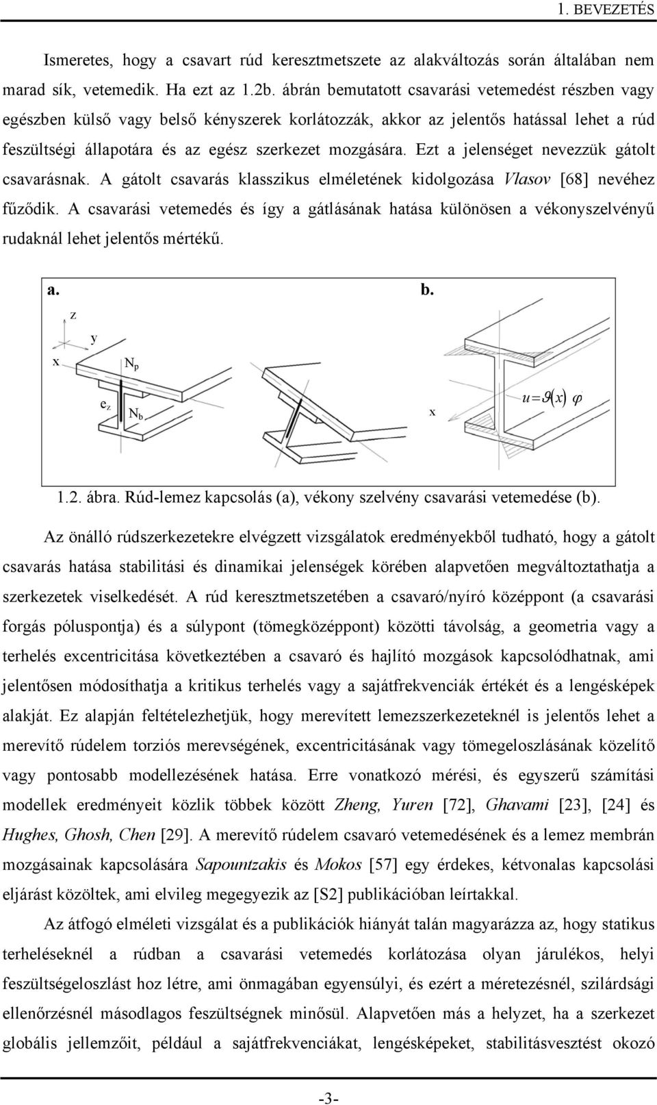 ábrán bemutatott cavarái vetemedét rézben vagy egézben külő vagy belő kényzerek korlátozzák, akkor az jelentő hatáal lehet a rúd fezültégi állapotára é az egéz zerkezet mozgáára.