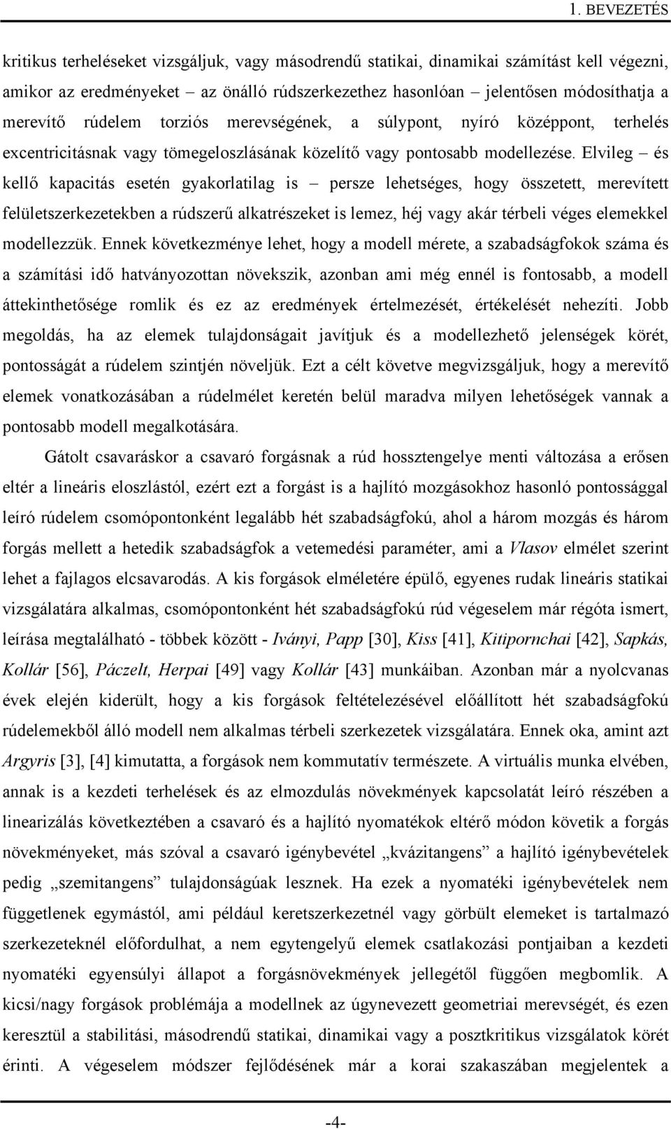 Elvileg é kellő kapacitá eetén gyakorlatilag i perze lehetége, hogy özetett, merevített felületzerkezetekben a rúdzerű alkatrézeket i lemez, héj vagy akár térbeli vége elemekkel modellezzük.