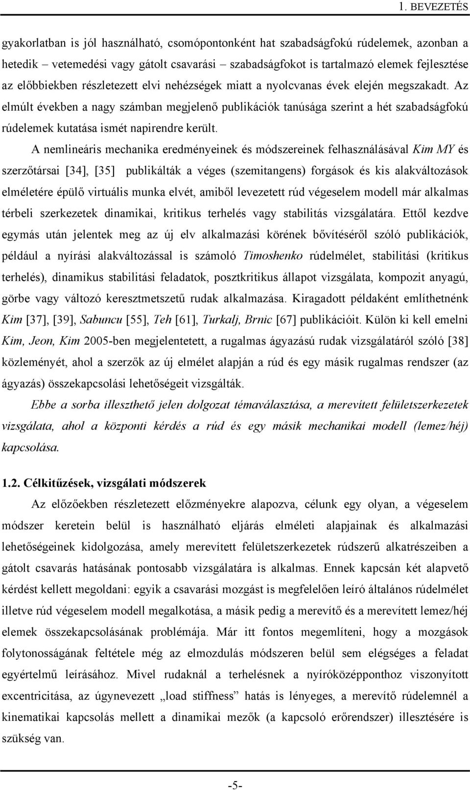 A nemlineári mechanika eredményeinek é módzereinek felhaználáával Kim MY é zerzőtárai [34], [35] publikálták a vége (zemitangen) forgáok é ki alakváltozáok elméletére épülő virtuáli munka elvét,