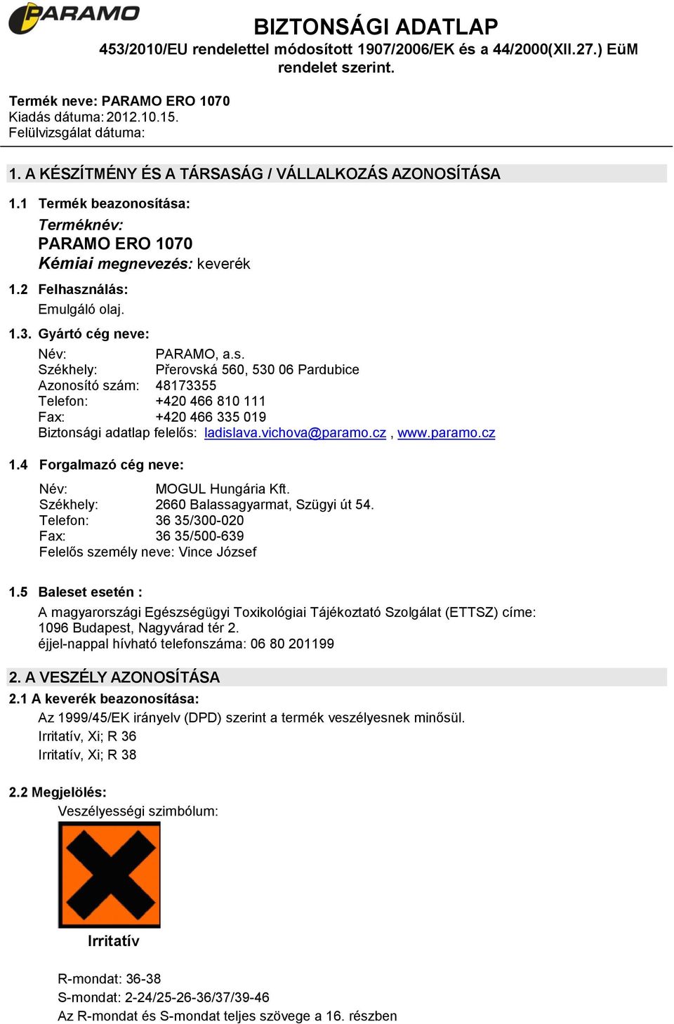 vichova@paramo.cz, www.paramo.cz 1.4 Forgalmazó cég neve: Név: MOGUL Hungária Kft. Székhely: 2660 Balassagyarmat, Szügyi út 54.
