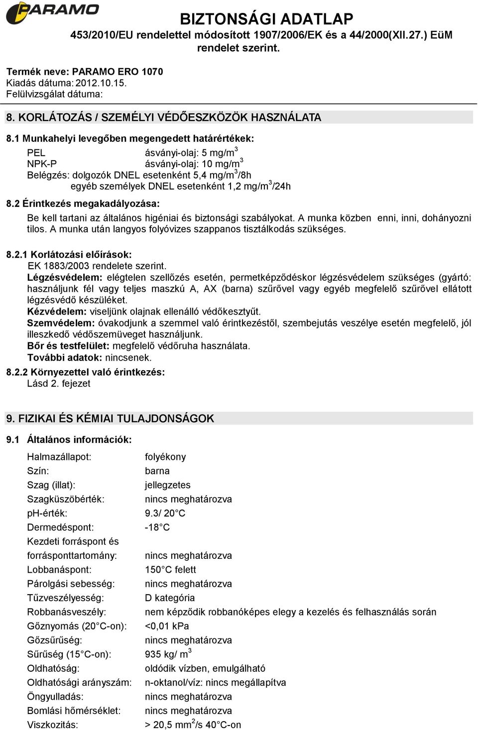 /24h 8.2 Érintkezés megakadályozása: Be kell tartani az általános higéniai és biztonsági szabályokat. A munka közben enni, inni, dohányozni tilos.