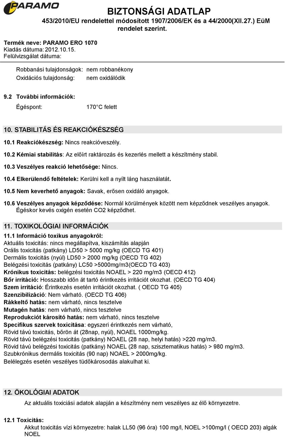 10.5 Nem keverhető anyagok: Savak, erősen oxidáló anyagok. 10.6 Veszélyes anyagok képződése: Normál körülmények között nem képződnek veszélyes anyagok. Égéskor kevés oxigén esetén CO2 képződhet. 11.
