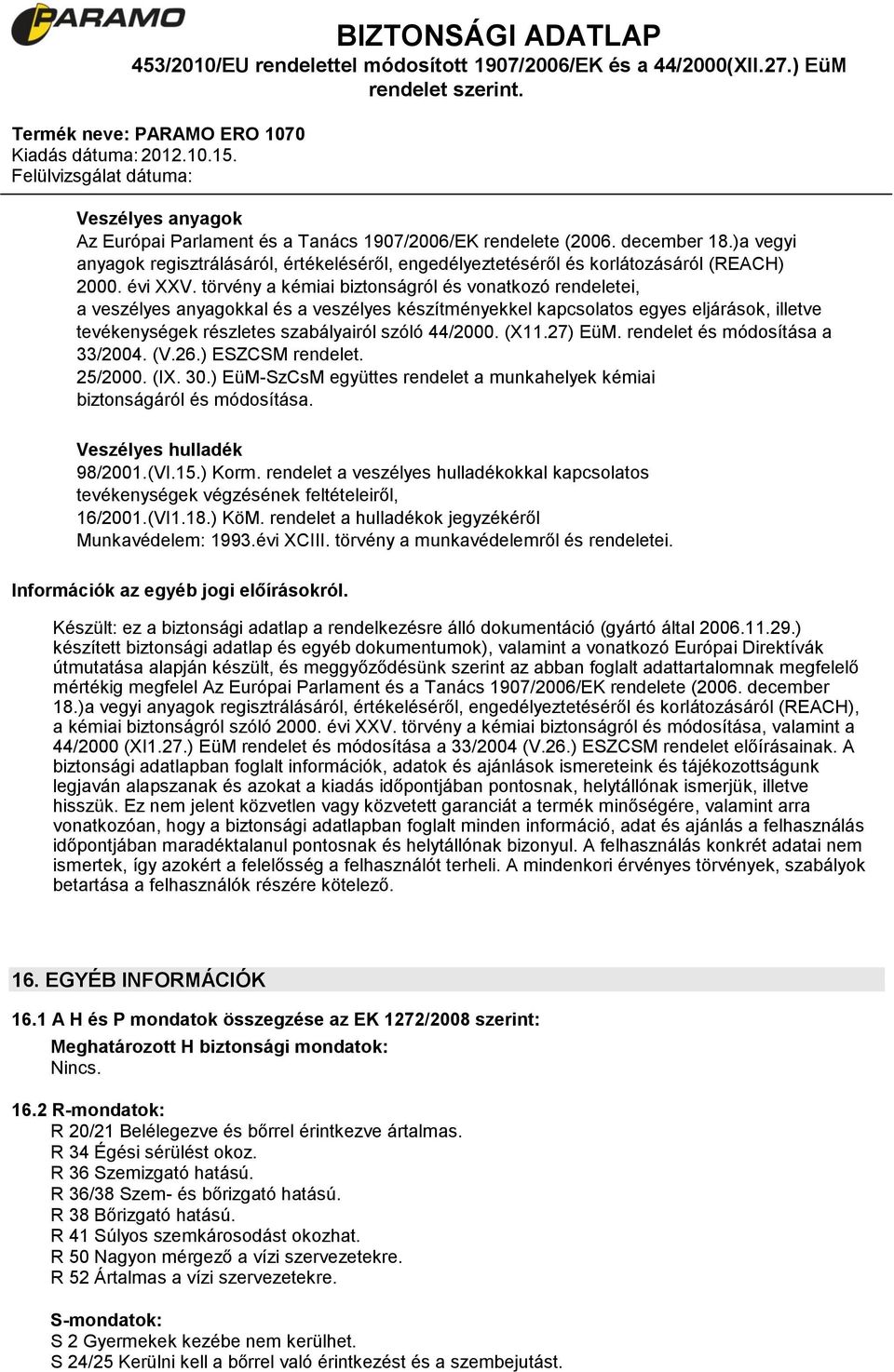 törvény a kémiai biztonságról és vonatkozó rendeletei, a veszélyes anyagokkal és a veszélyes készítményekkel kapcsolatos egyes eljárások, illetve tevékenységek részletes szabályairól szóló 44/2000.