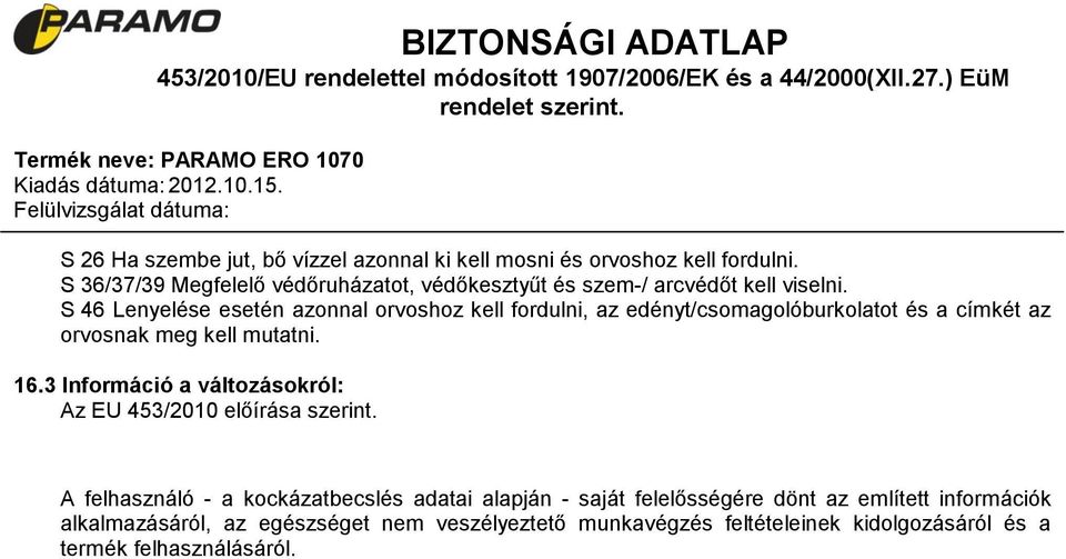 S 46 Lenyelése esetén azonnal orvoshoz kell fordulni, az edényt/csomagolóburkolatot és a címkét az orvosnak meg kell mutatni. 16.