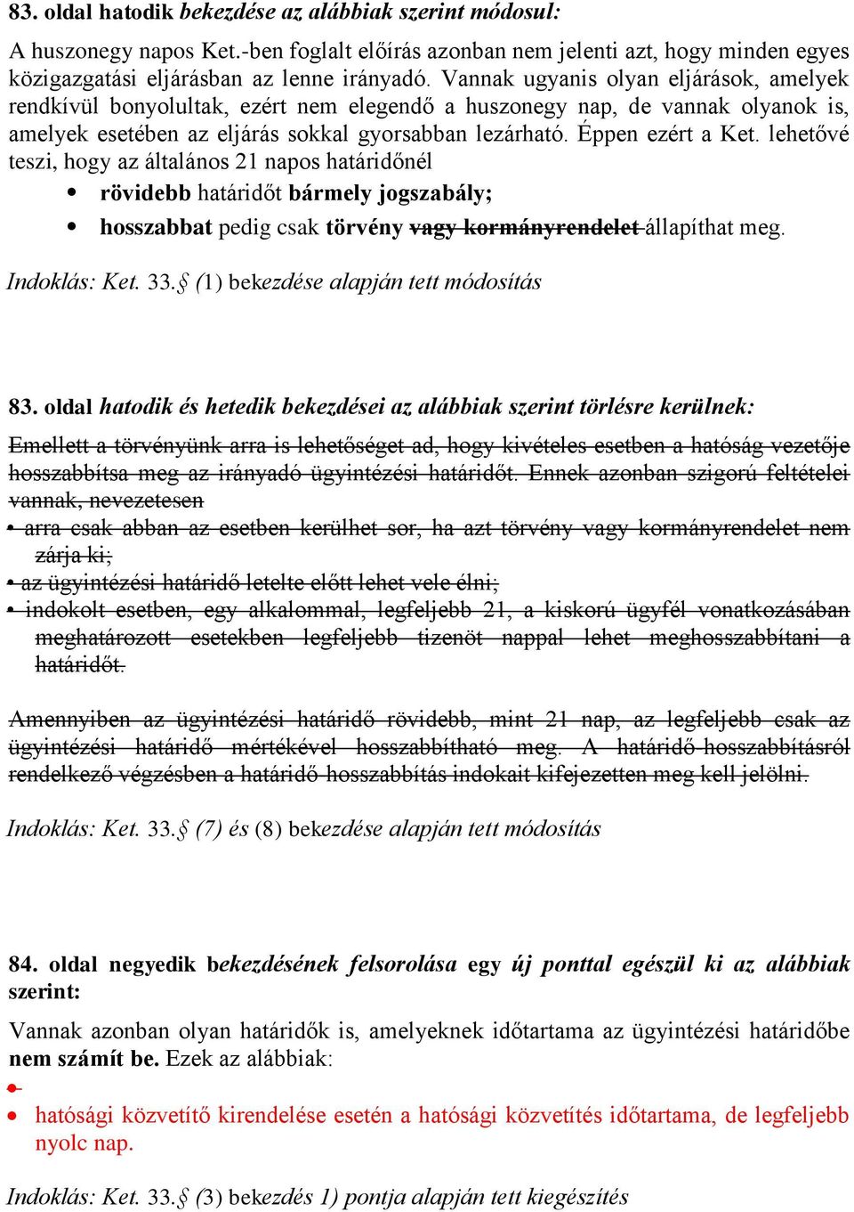 lehetővé teszi, hogy az általános 21 napos határidőnél rövidebb határidőt bármely jogszabály; hosszabbat pedig csak törvény vagy kormányrendelet állapíthat meg. Indoklás: Ket. 33.