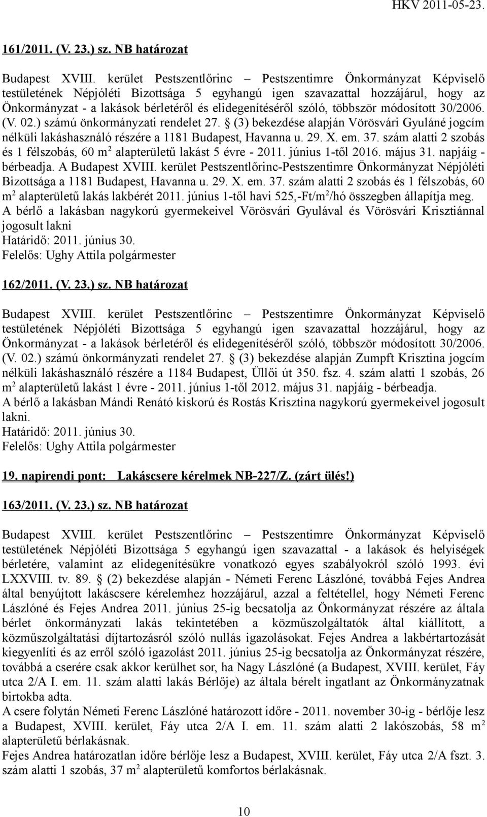 kerület Pestszentlőrinc-Pestszentimre Önkormányzat Népjóléti Bizottsága a 1181 Budapest, Havanna u. 29. X. em. 37. szám alatti 2 szobás és 1 félszobás, 60 m 2 alapterületű lakás lakbérét 2011.