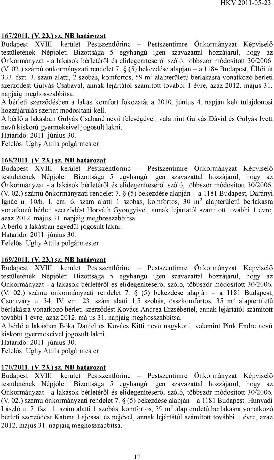 napjáig meghosszabbítsa. A bérleti szerződésben a lakás komfort fokozatát a 2010. június 4. napján kelt tulajdonosi hozzájárulás szerint módosítani kell.