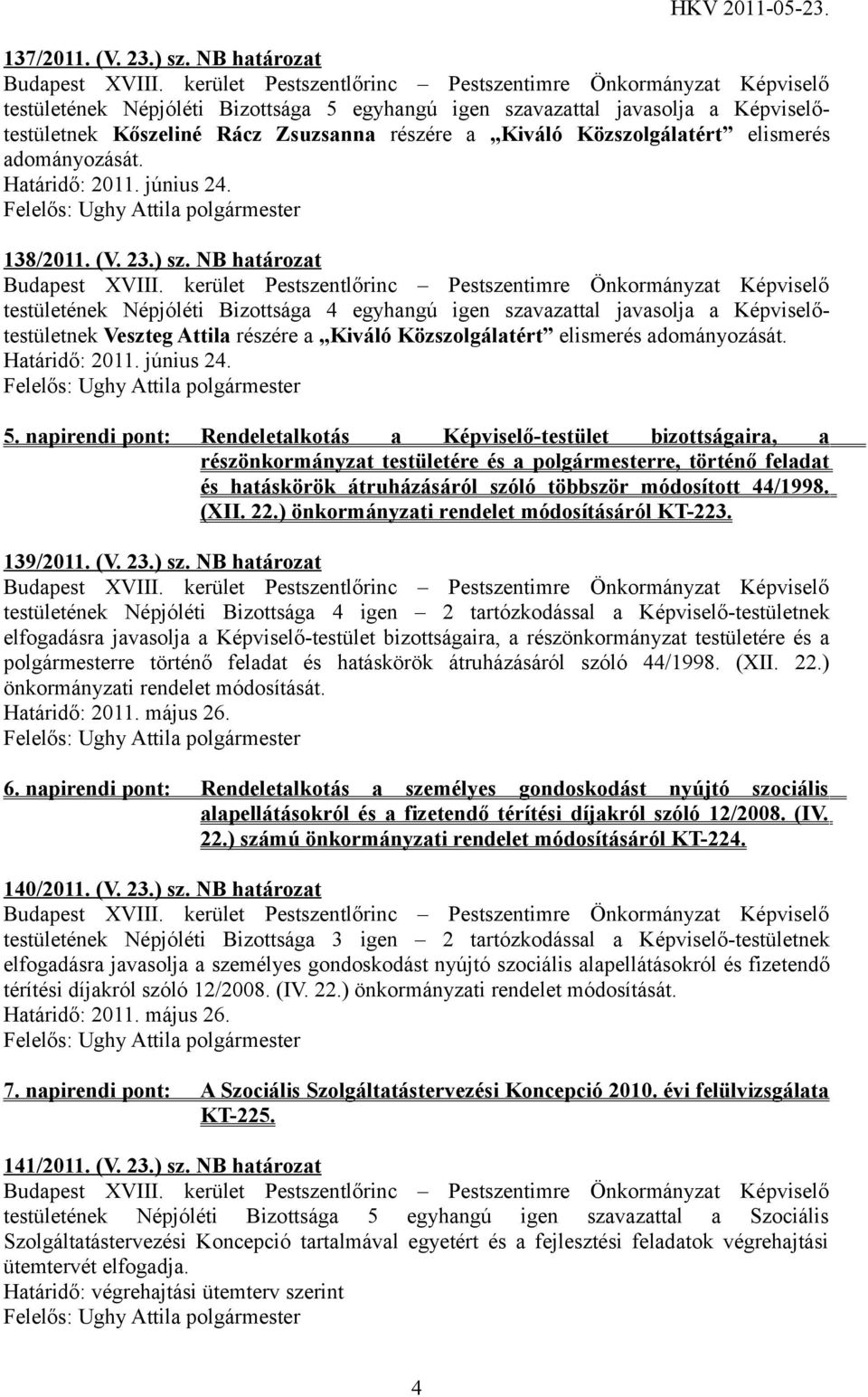 (V. 23.) sz. NB határozat testületének Népjóléti Bizottsága 4 egyhangú igen szavazattal javasolja a Képviselőtestületnek Veszteg Attila részére a Kiváló Közszolgálatért elismerés adományozását. 5.