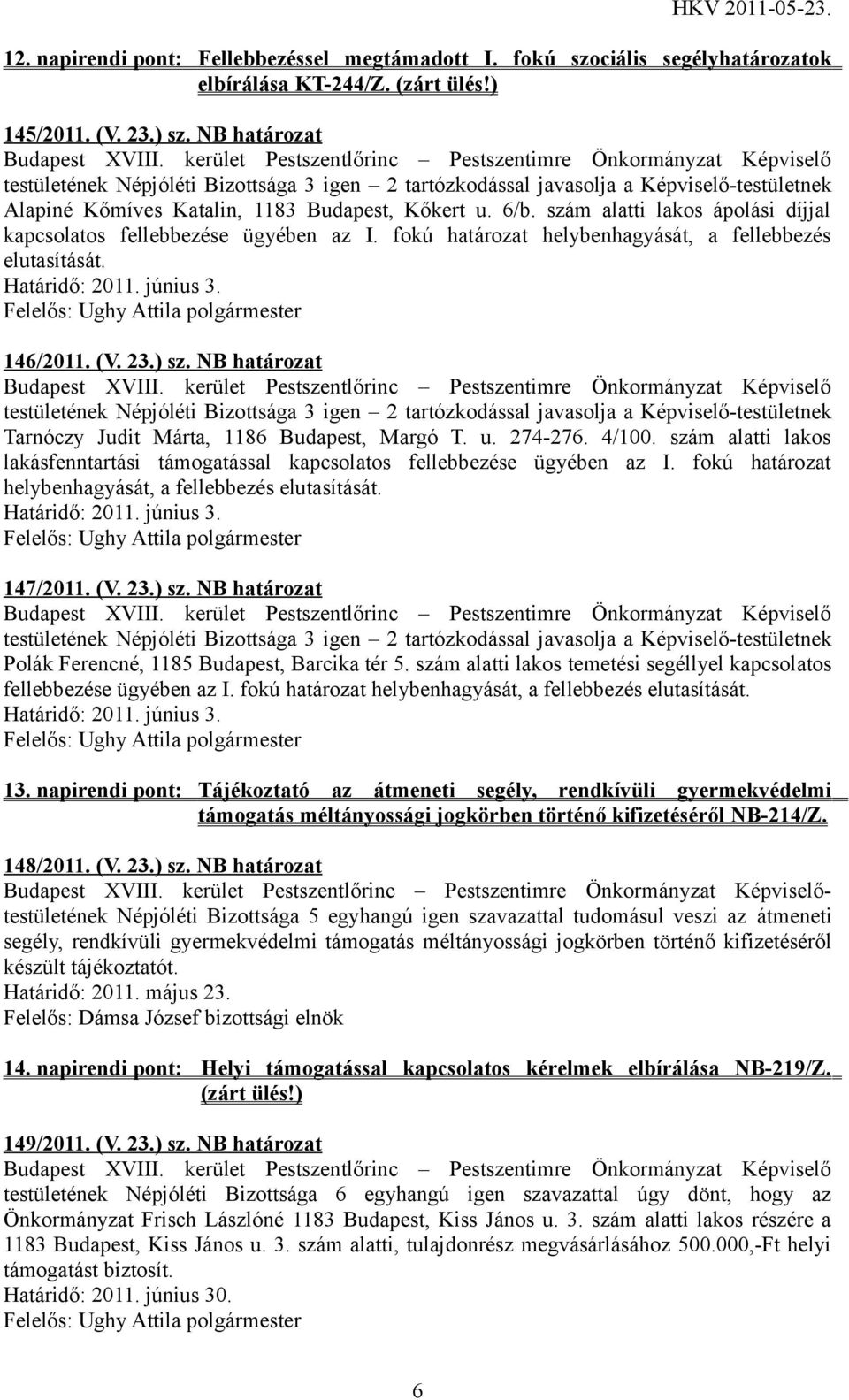 szám alatti lakos ápolási díjjal kapcsolatos fellebbezése ügyében az I. fokú határozat helybenhagyását, a fellebbezés elutasítását. Határidő: 2011. június 3. 146/2011. (V. 23.) sz.