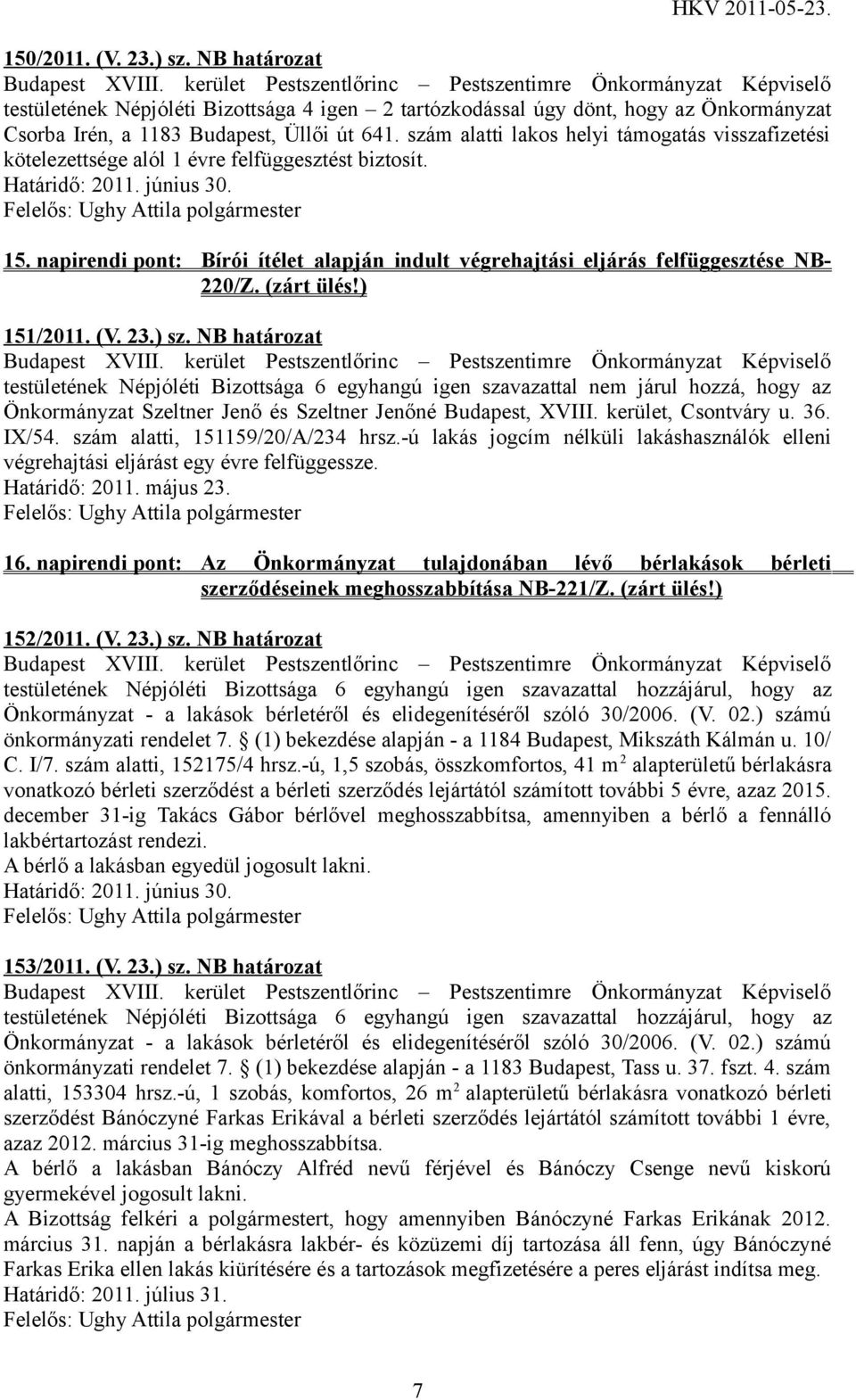 (zárt ülés!) 151/2011. (V. 23.) sz. NB határozat testületének Népjóléti Bizottsága 6 egyhangú igen szavazattal nem járul hozzá, hogy az Önkormányzat Szeltner Jenő és Szeltner Jenőné Budapest, XVIII.