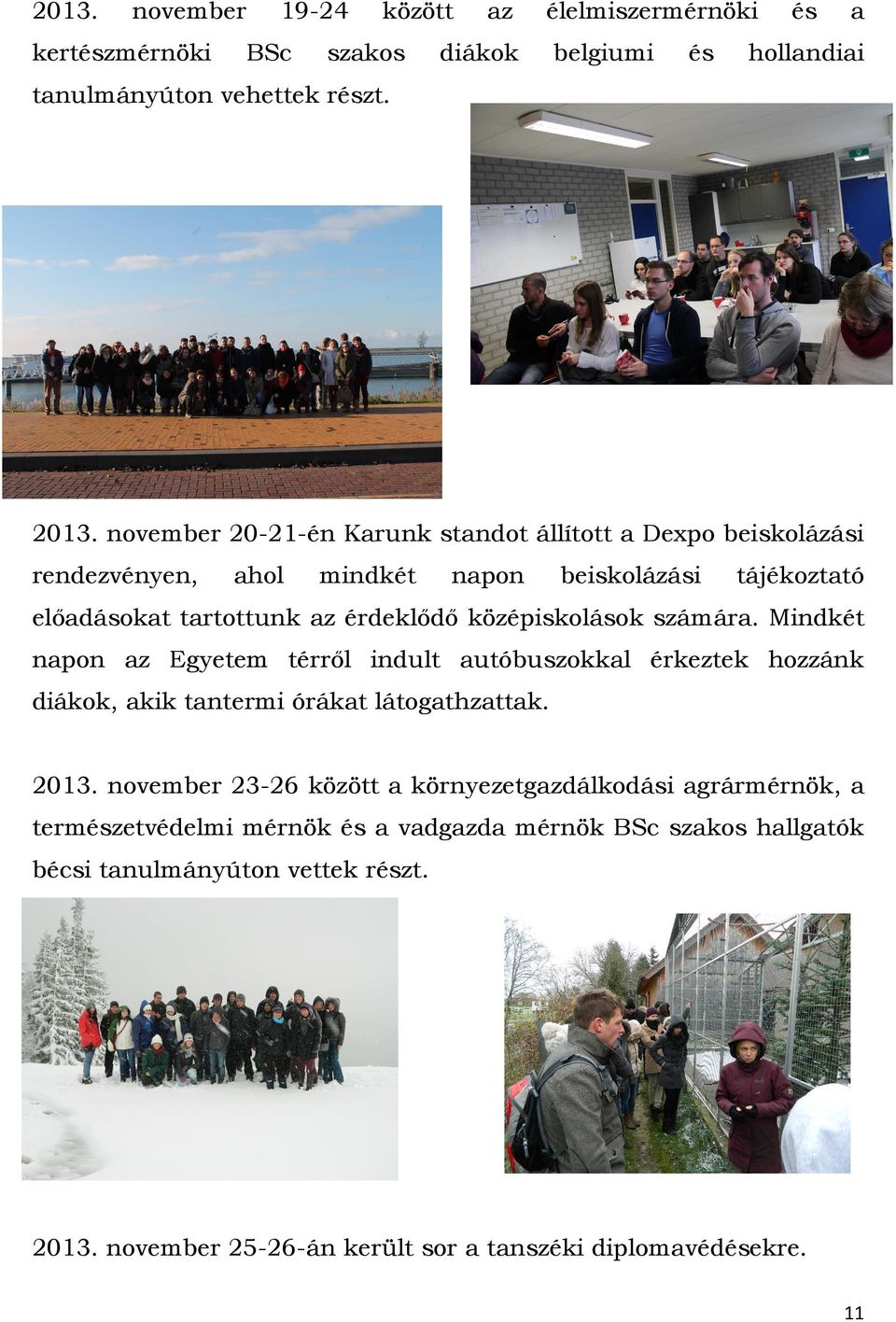 középiskolások számára. Mindkét napon az Egyetem térről indult autóbuszokkal érkeztek hozzánk diákok, akik tantermi órákat látogathzattak. 2013.