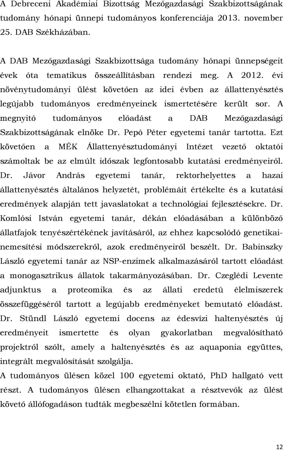 évi növénytudományi ülést követően az idei évben az állattenyésztés legújabb tudományos eredményeinek ismertetésére került sor.