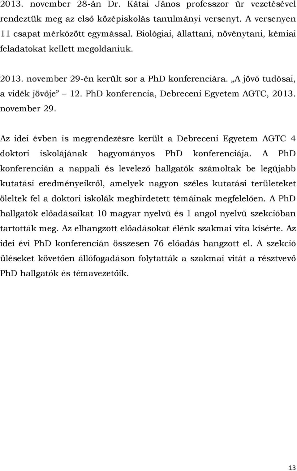 PhD konferencia, Debreceni Egyetem AGTC, 2013. november 29. Az idei évben is megrendezésre került a Debreceni Egyetem AGTC 4 doktori iskolájának hagyományos PhD konferenciája.